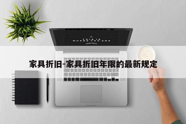 家具折旧-家具折旧年限的最新规定