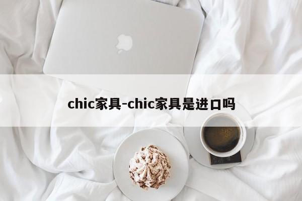 chic家具-chic家具是进口吗