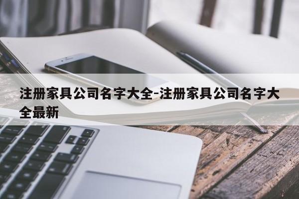 注册家具公司名字大全-注册家具公司名字大全最新