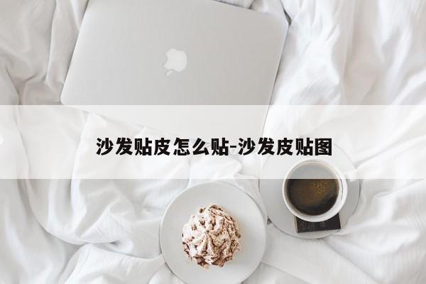 沙发贴皮怎么贴-沙发皮贴图