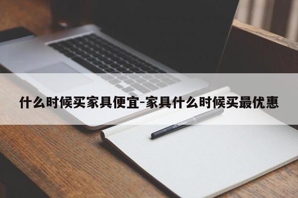 什么时候买家具便宜-家具什么时候买最优惠  第1张