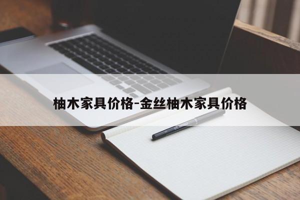 柚木家具价格-金丝柚木家具价格  第1张