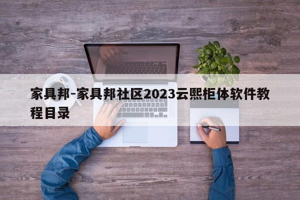 家具邦-家具邦社区2023云熙柜体软件教程目录