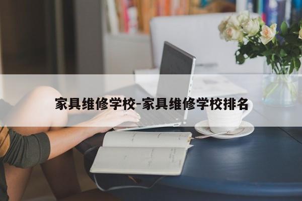 家具维修学校-家具维修学校排名  第1张