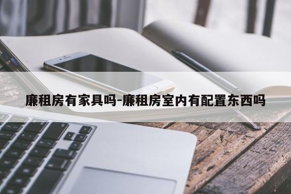 廉租房有家具吗-廉租房室内有配置东西吗  第1张