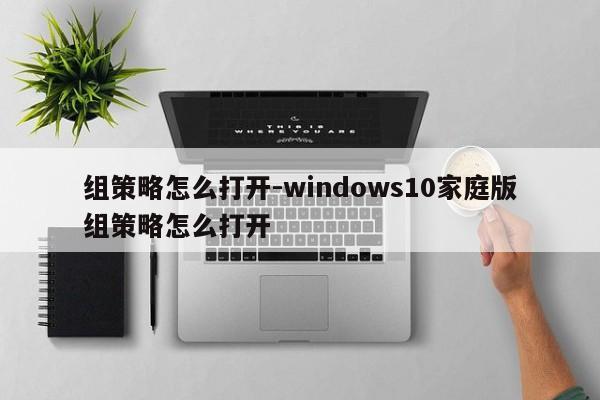 组策略怎么打开-windows10家庭版组策略怎么打开