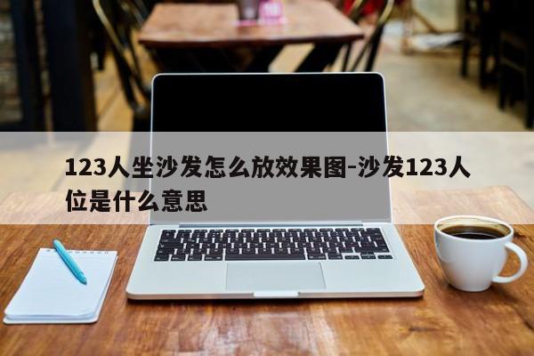 123人坐沙发怎么放效果图-沙发123人位是什么意思