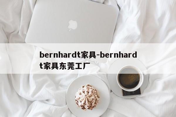 bernhardt家具-bernhardt家具东莞工厂  第1张