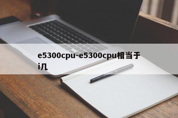 e5300cpu-e5300cpu相当于i几