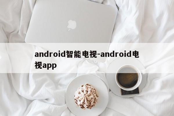 android智能电视-android电视app