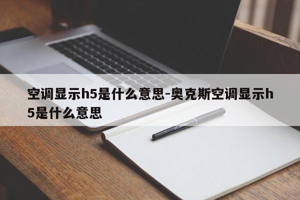 空调显示h5是什么意思-奥克斯空调显示h5是什么意思