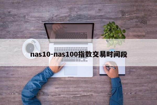 nas10-nas100指数交易时间段