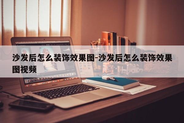 沙发后怎么装饰效果图-沙发后怎么装饰效果图视频  第1张