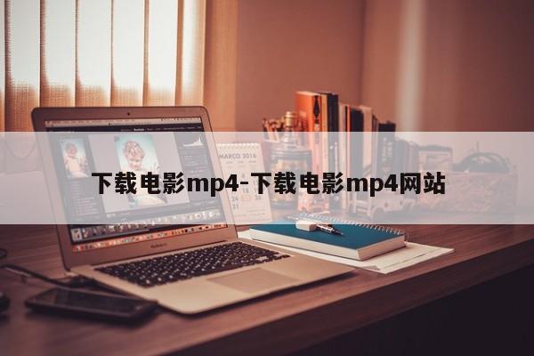 下载电影mp4-下载电影mp4网站  第1张