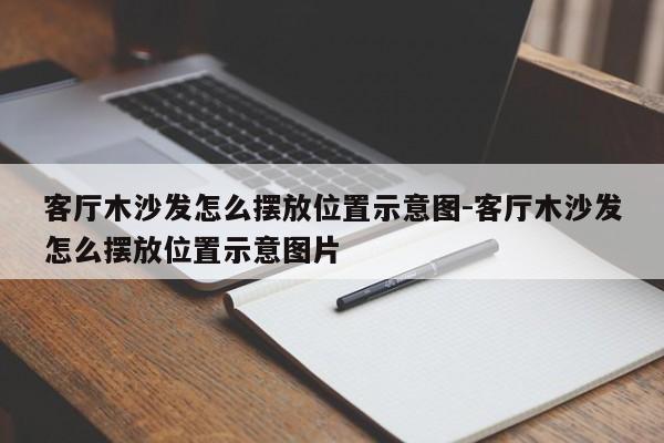 客厅木沙发怎么摆放位置示意图-客厅木沙发怎么摆放位置示意图片  第1张