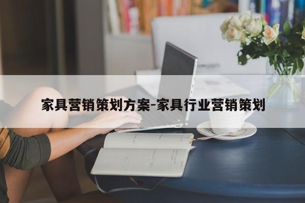 家具营销策划方案-家具行业营销策划