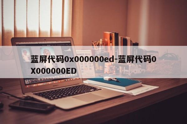 蓝屏代码0x000000ed-蓝屏代码0X000000ED