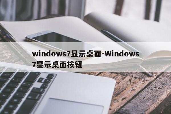 windows7显示桌面-Windows7显示桌面按钮