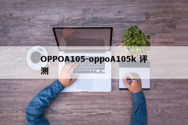 OPPOA105-oppoA105k 评测