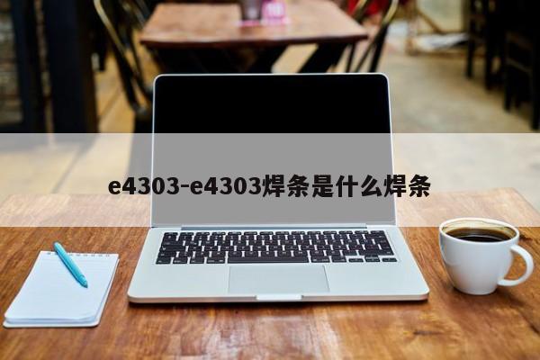 e4303-e4303焊条是什么焊条