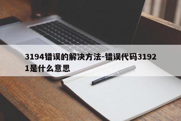 3194错误的解决方法-错误代码31921是什么意思