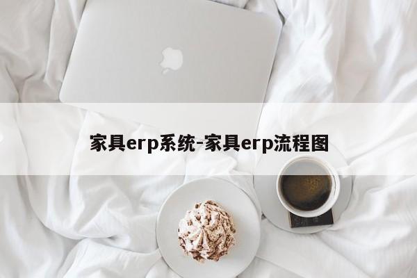 家具erp系统-家具erp流程图  第1张