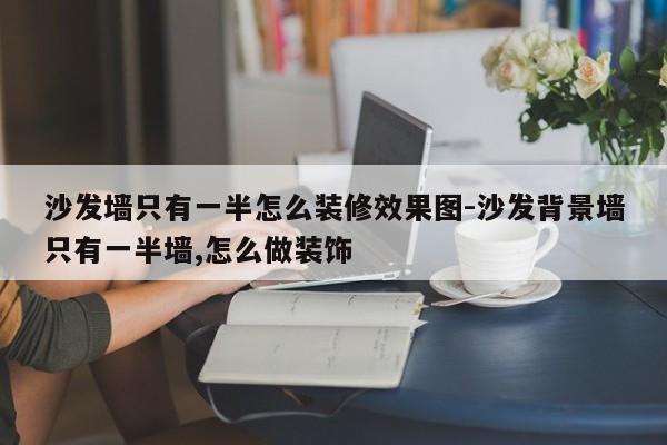 沙发墙只有一半怎么装修效果图-沙发背景墙只有一半墙,怎么做装饰  第1张