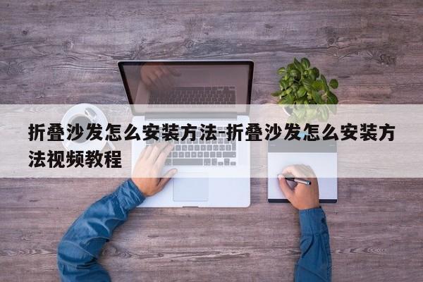 折叠沙发怎么安装方法-折叠沙发怎么安装方法视频教程