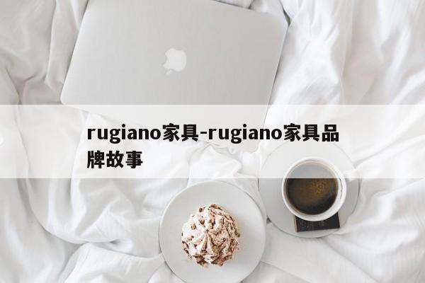 rugiano家具-rugiano家具品牌故事  第1张