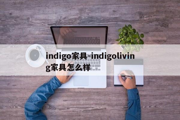 indigo家具-indigoliving家具怎么样  第1张