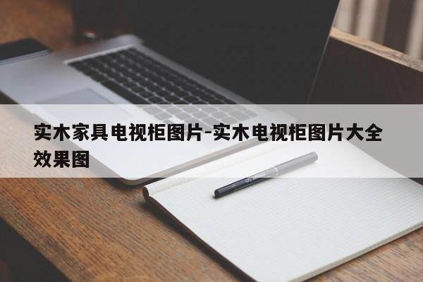 实木家具电视柜图片-实木电视柜图片大全 效果图