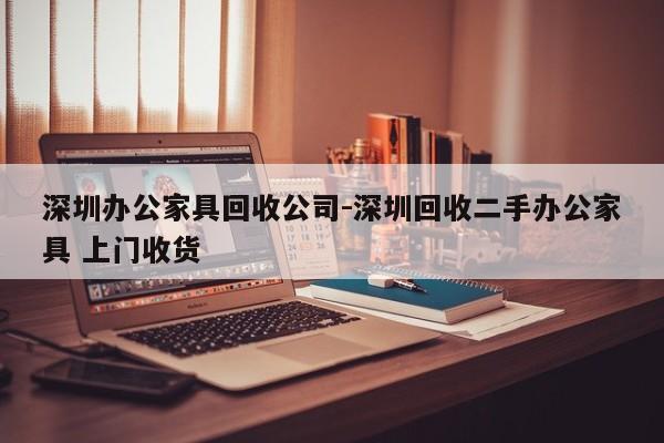 深圳办公家具回收公司-深圳回收二手办公家具 上门收货