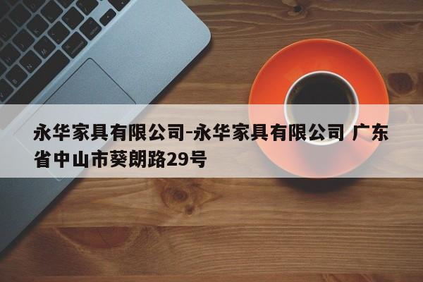 永华家具有限公司-永华家具有限公司 广东省中山市葵朗路29号  第1张