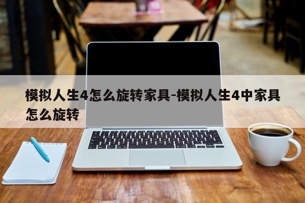 模拟人生4怎么旋转家具-模拟人生4中家具怎么旋转  第1张